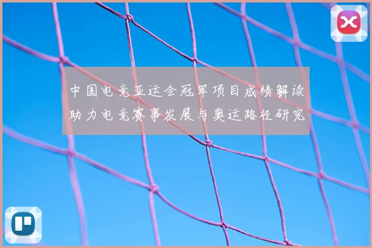中国电竞亚运会冠军项目成绩解读助力电竞赛事发展与奥运路径研究