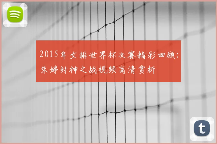 2015年女排世界杯决赛精彩回顾：朱婷封神之战视频高清赏析