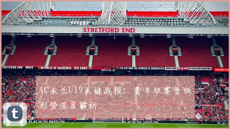 AC米兰U19关键战报:青年联赛晋级形势深度解析