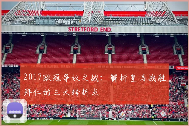 2017欧冠争议之战：解析皇马战胜拜仁的三大转折点