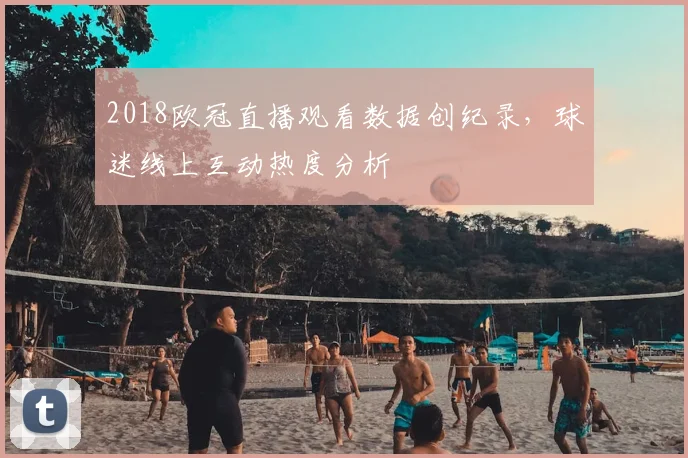 2018欧冠直播观看数据创纪录，球迷线上互动热度分析