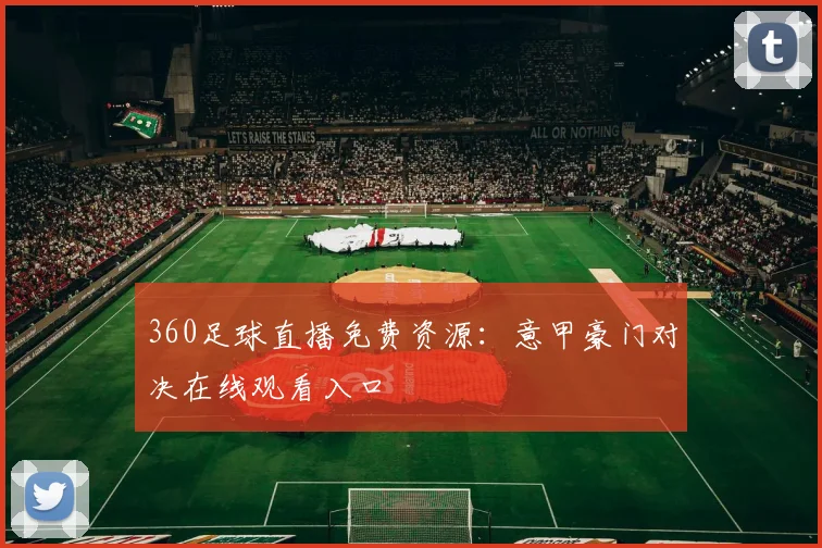 360足球直播免费资源：意甲豪门对决在线观看入口